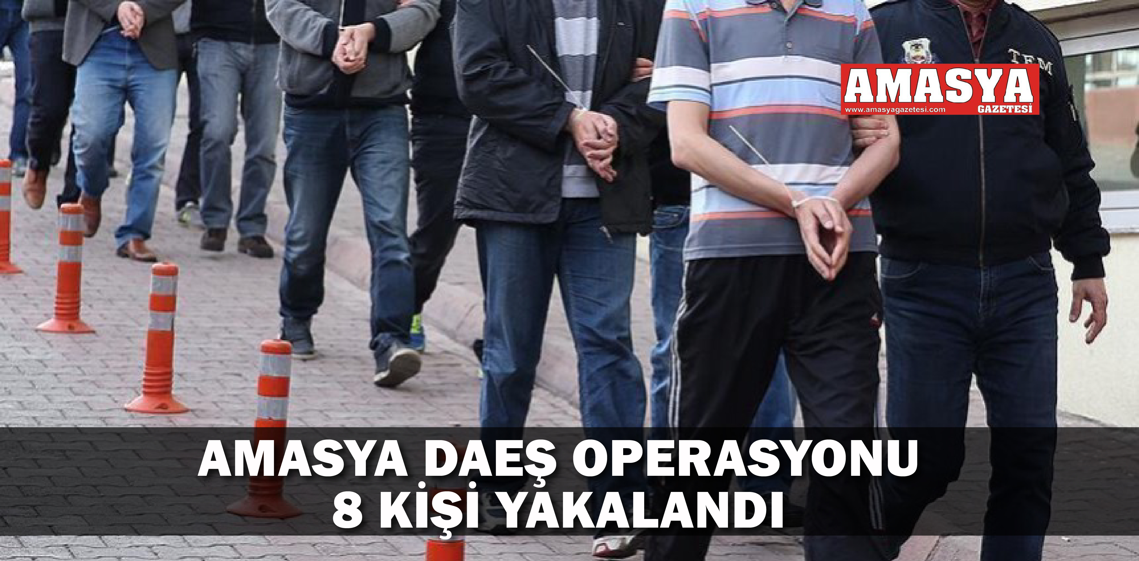 AMASYA DAEŞ OPERASYONU 8 KİŞİ YAKALANDI