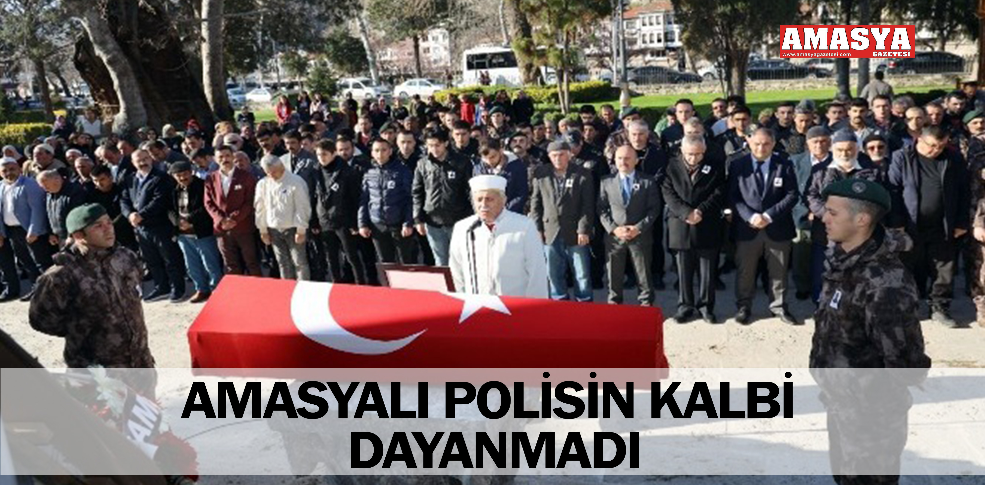 AMASYALI POLİSİN KALBİ DAYANMADI