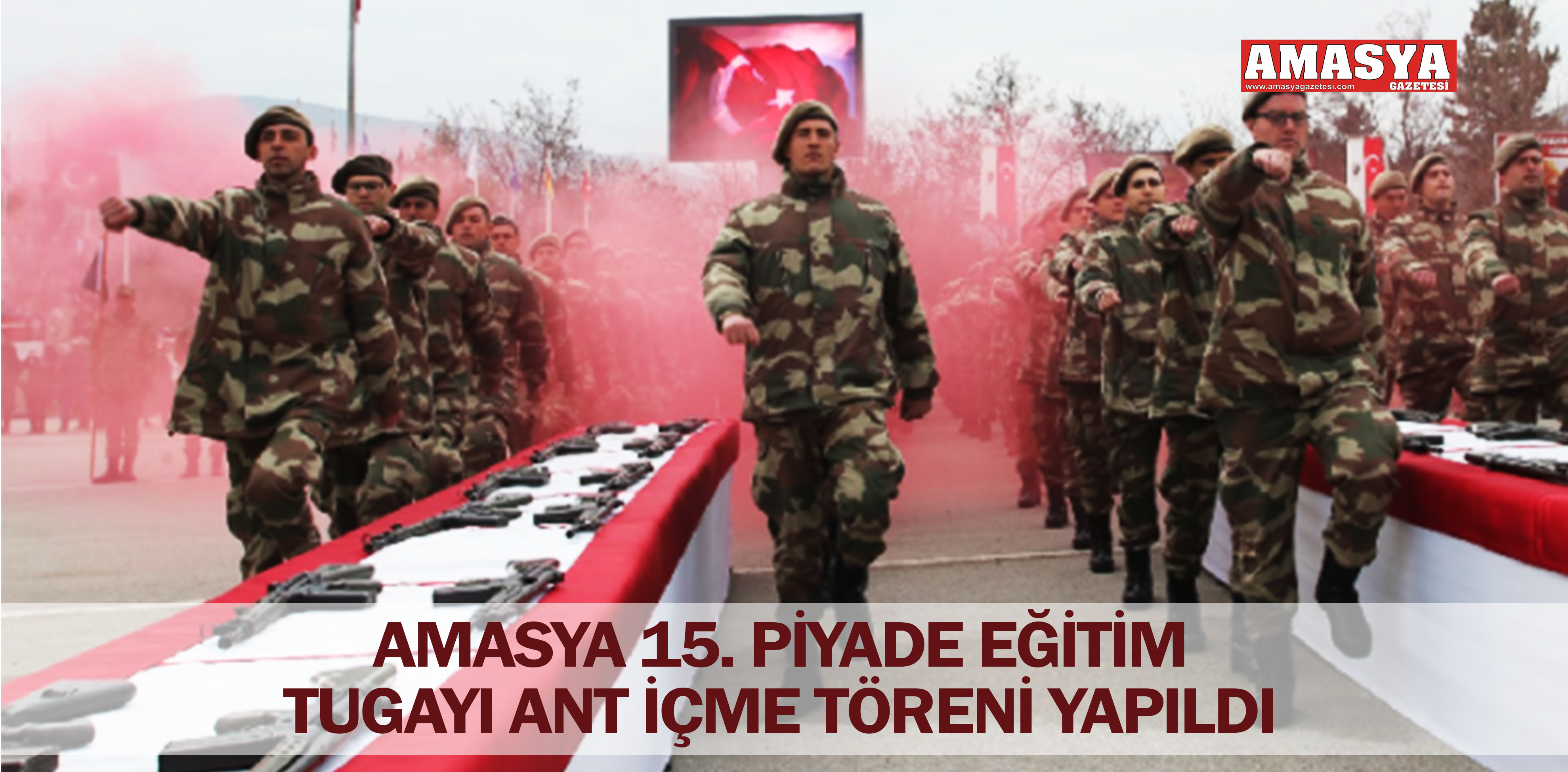 AMASYA 15. PİYADE EĞİTİM TUGAYI ANT İÇME TÖRENİ YAPILDI