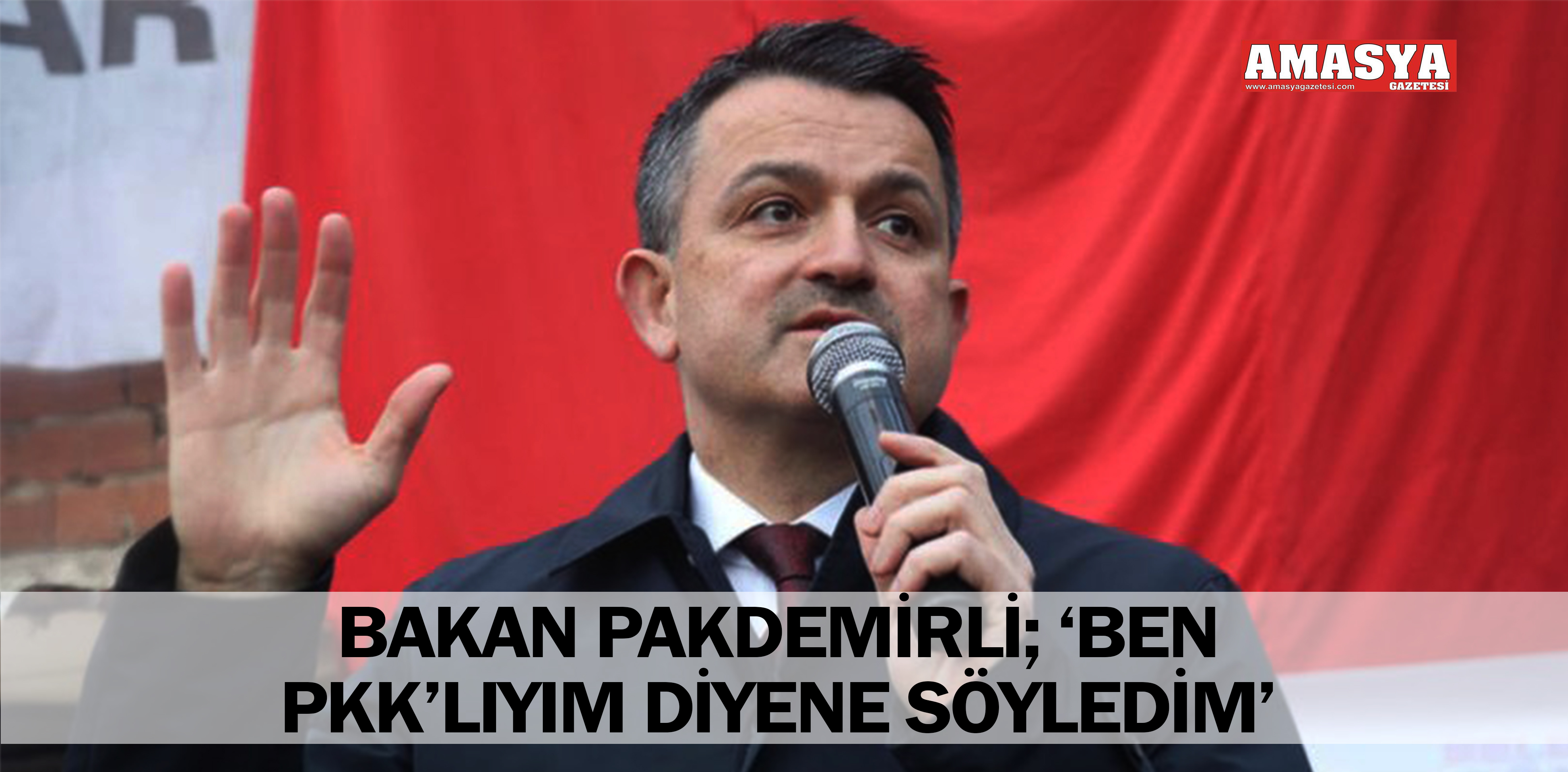 BAKAN PAKDEMİRLİ; ‘BEN PKK’LIYIM DİYENE SÖYLEDİM’