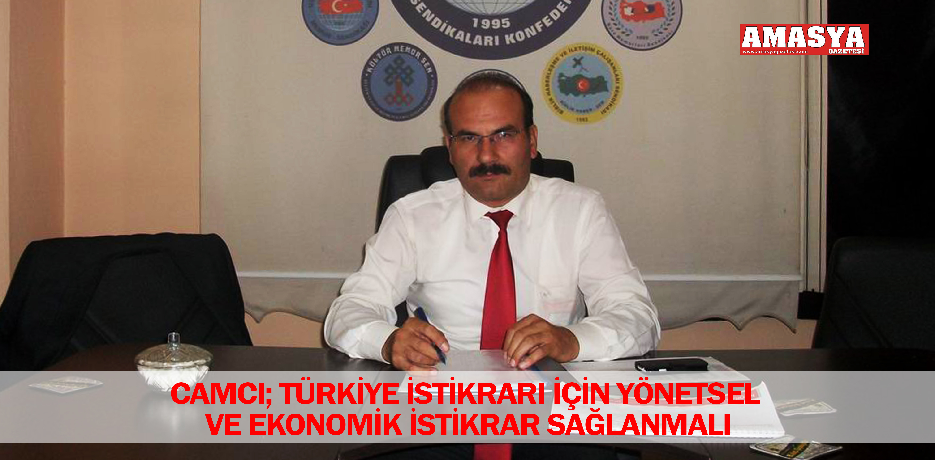 CAMCI; TÜRKİYE İSTİKRARI İÇİN YÖNETSEL VE EKONOMİK İSTİKRAR SAĞLANMALI