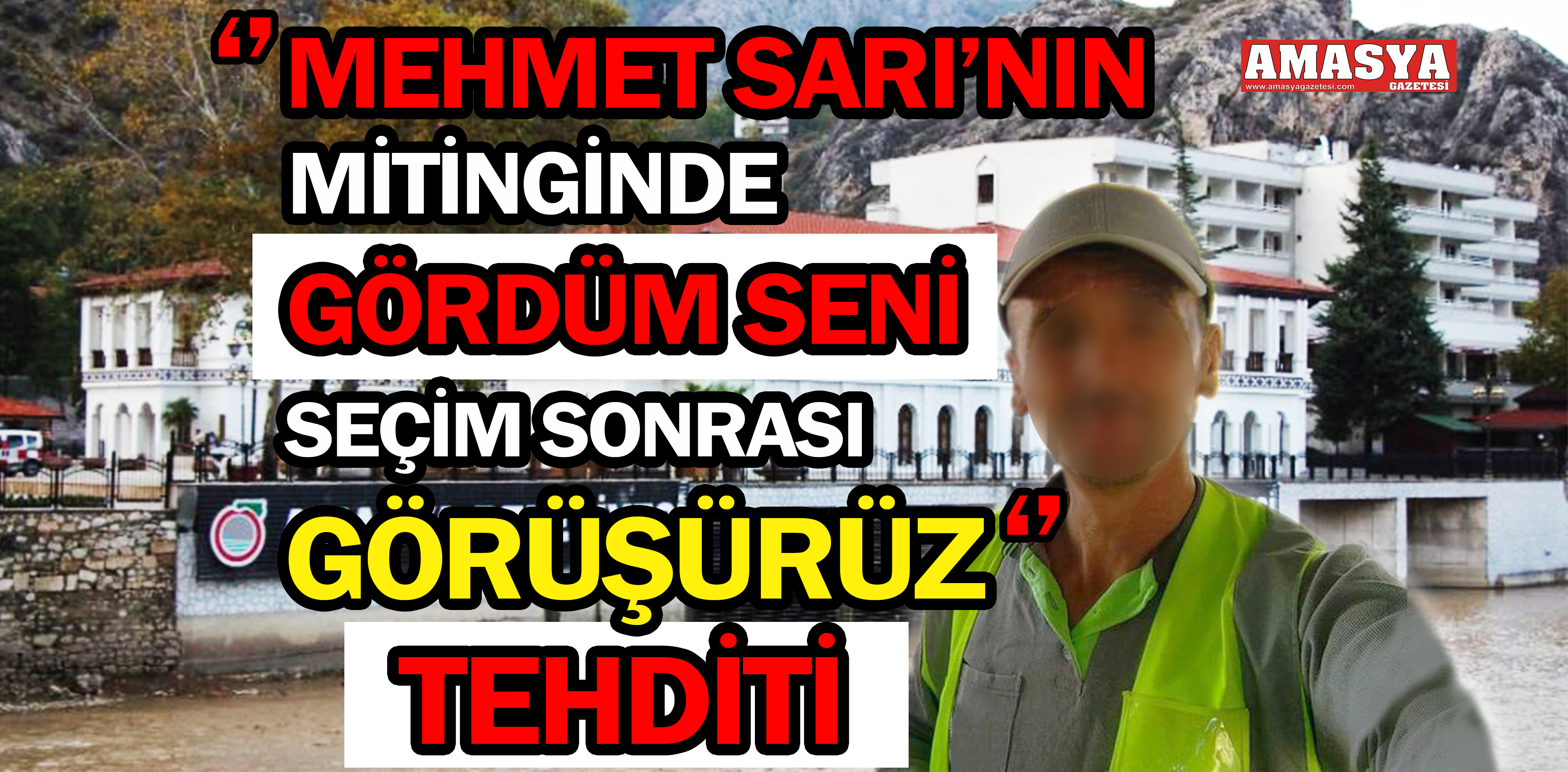 ‘’MEHMET SARININ MİTİNGİN DE GÖRDÜM SENİ SEÇİM SONRASI GÖRÜŞÜRÜZ TEHDİDİ ‘’