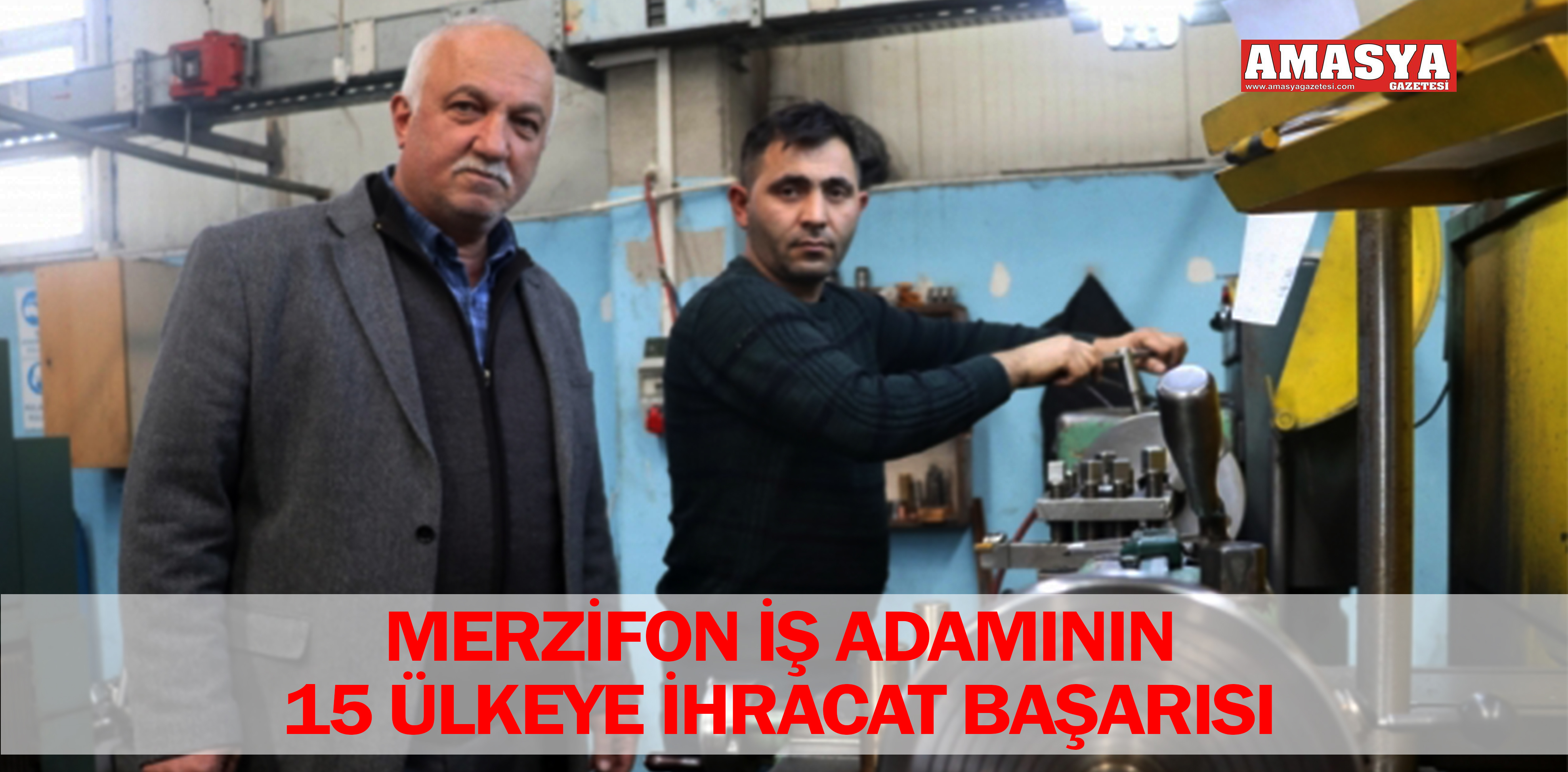 MERZİFON İŞ ADAMININ 15 ÜLKEYE İHRACAT BAŞARISI