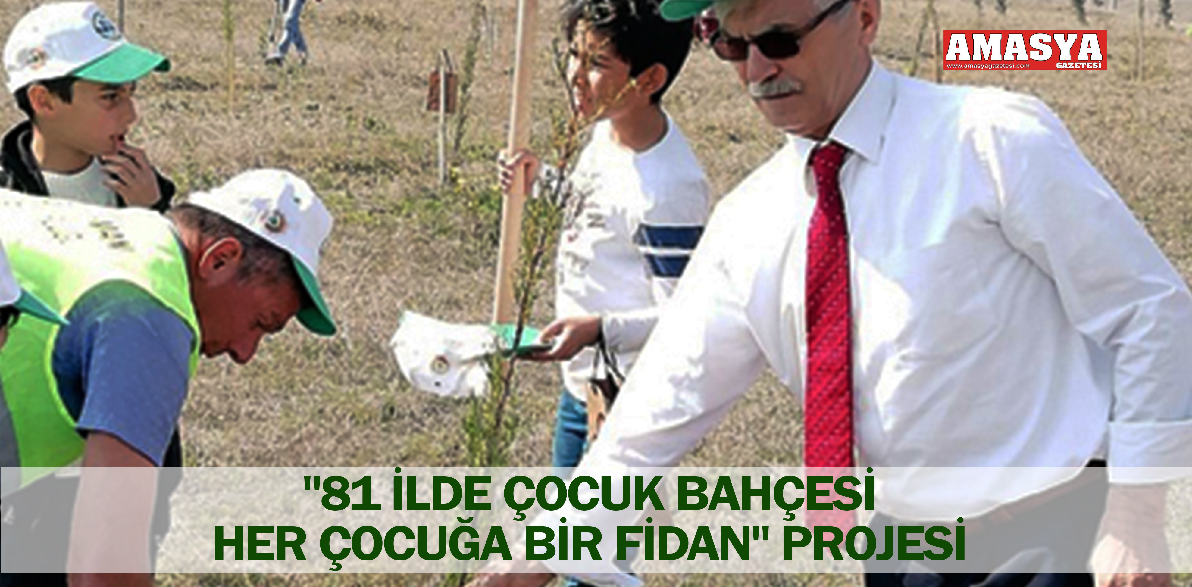 “81 İLDE ÇOCUK BAHÇESİ HER ÇOCUĞA BİR FİDAN” PROJESİ