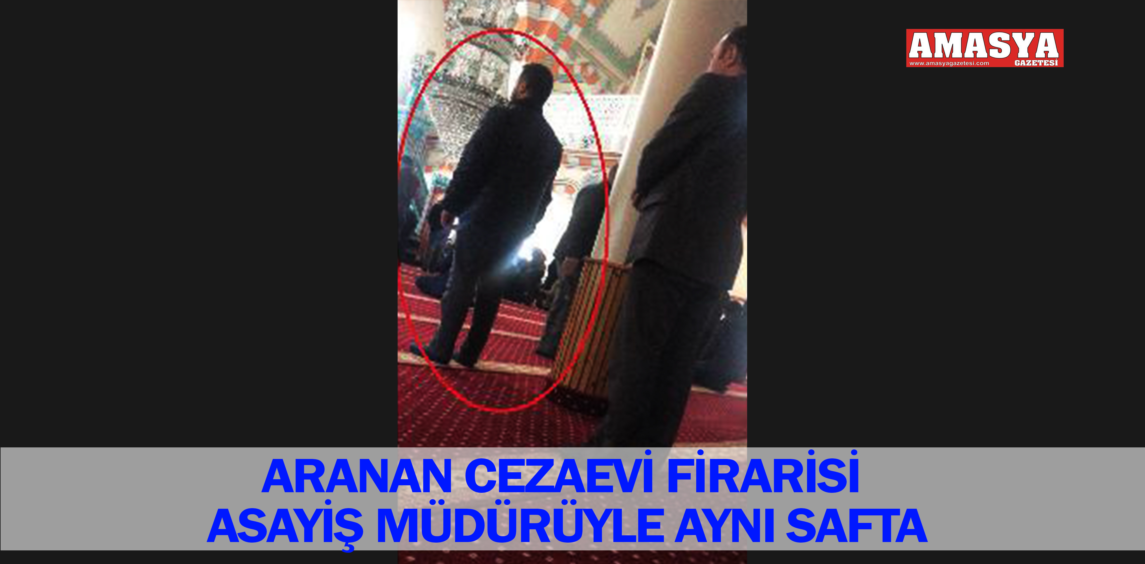 ARANAN CEZAEVİ FİRARİSİ ASAYİŞ MÜDÜRÜYLE AYNI SAFTA