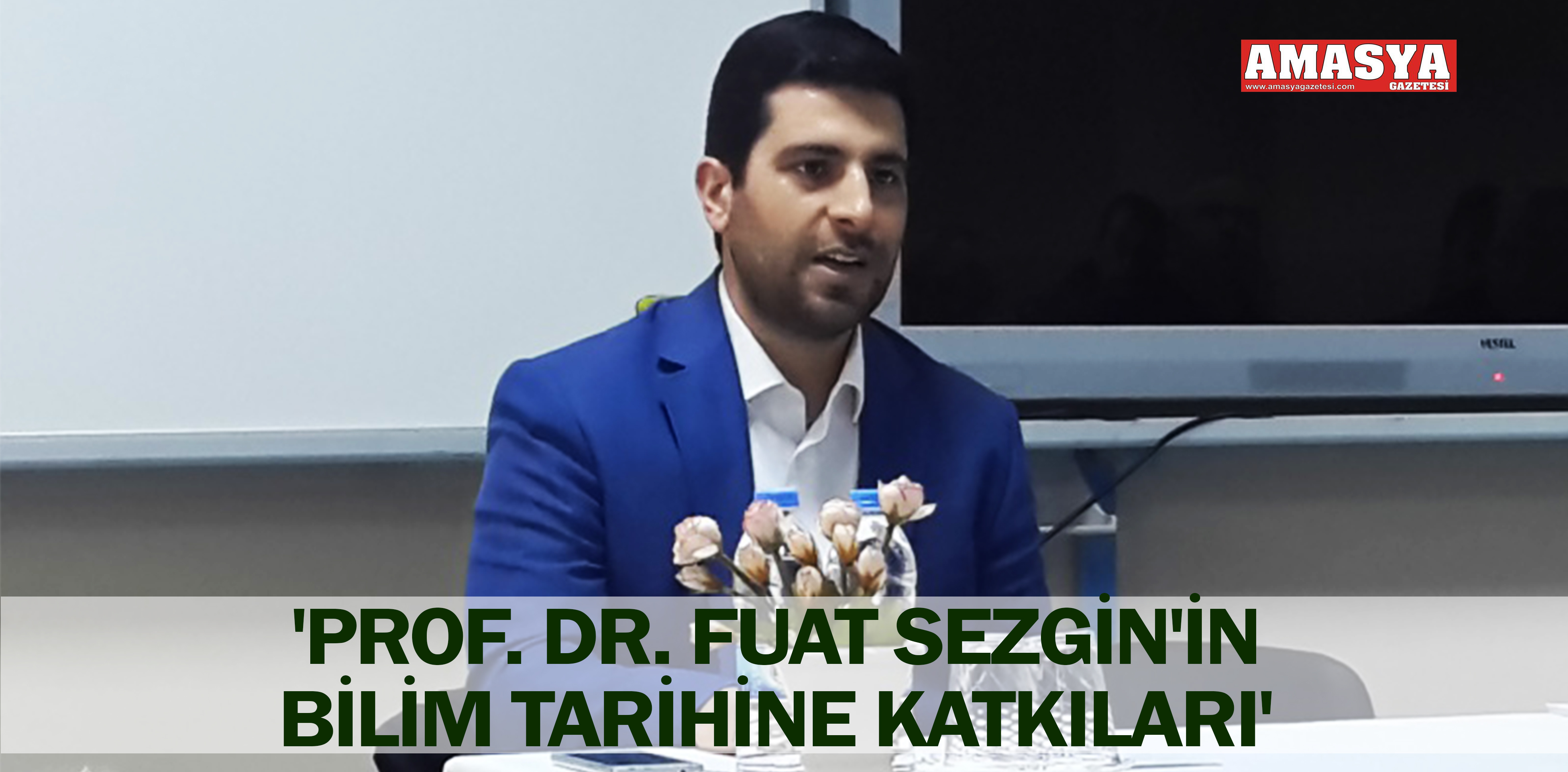 ‘PROF. DR. FUAT SEZGİN’İN BİLİM TARİHİNE KATKILARI’