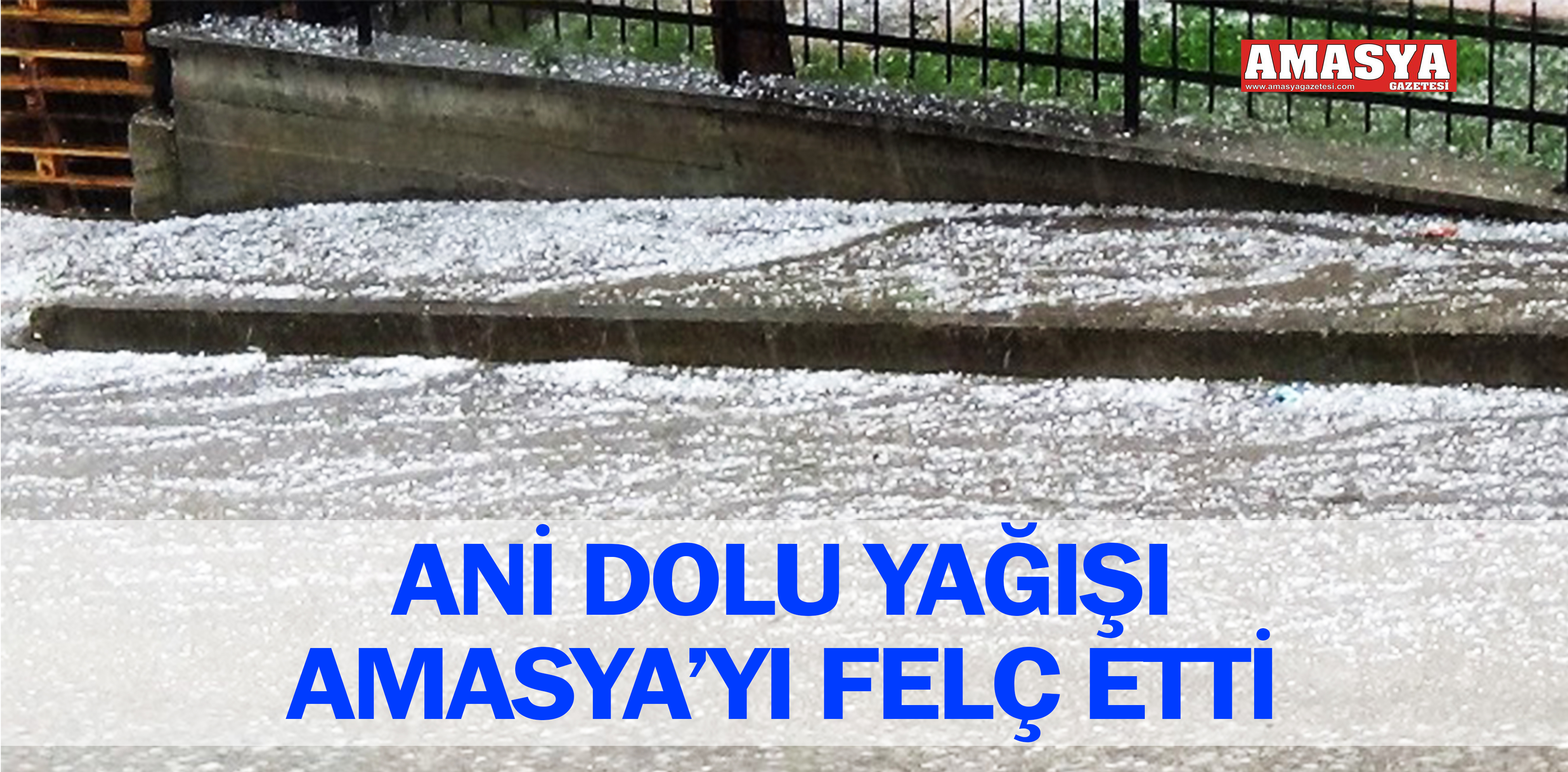 ANİ DOLU YAĞIŞI AMASYA’YI FELÇ ETTİ