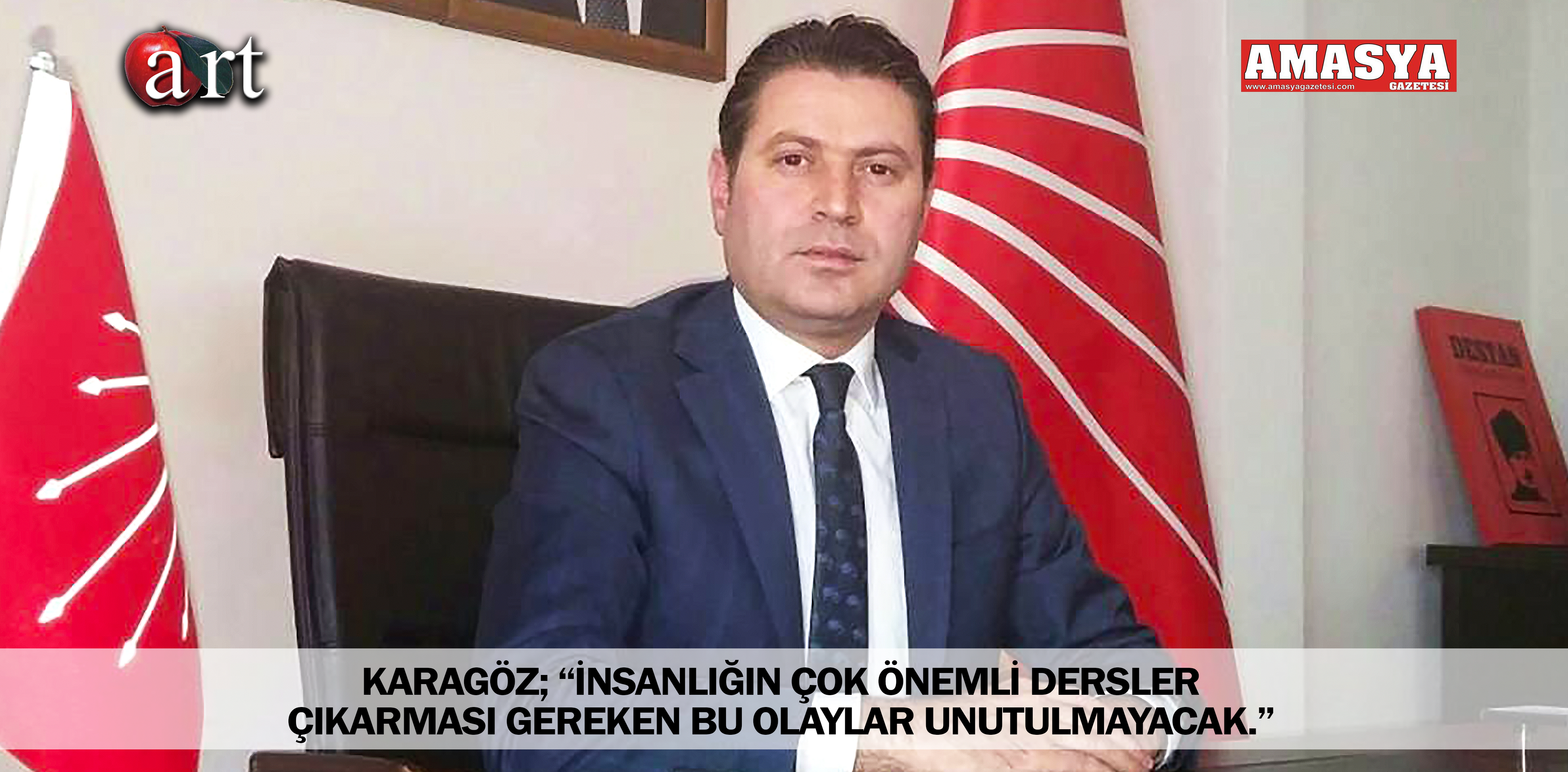 KARAGÖZ; “İNSANLIĞIN ÇOK ÖNEMLİ DERSLER ÇIKARMASI GEREKEN BU OLAYLAR UNUTULMAYACAK.”