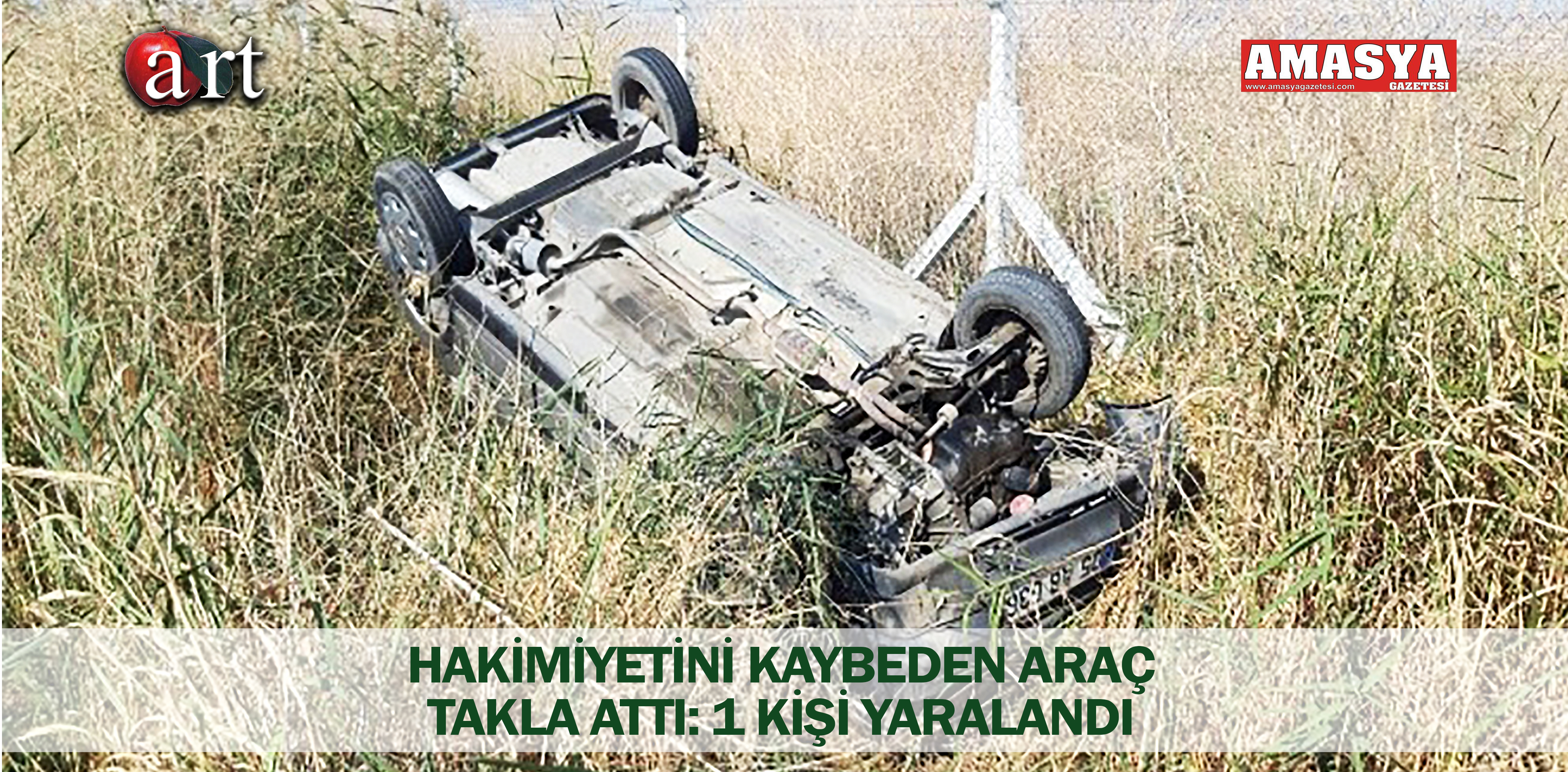 HAKİMİYETİNİ KAYBEDEN ARAÇ TAKLA ATTI. 1 KİŞİ YARALANDI