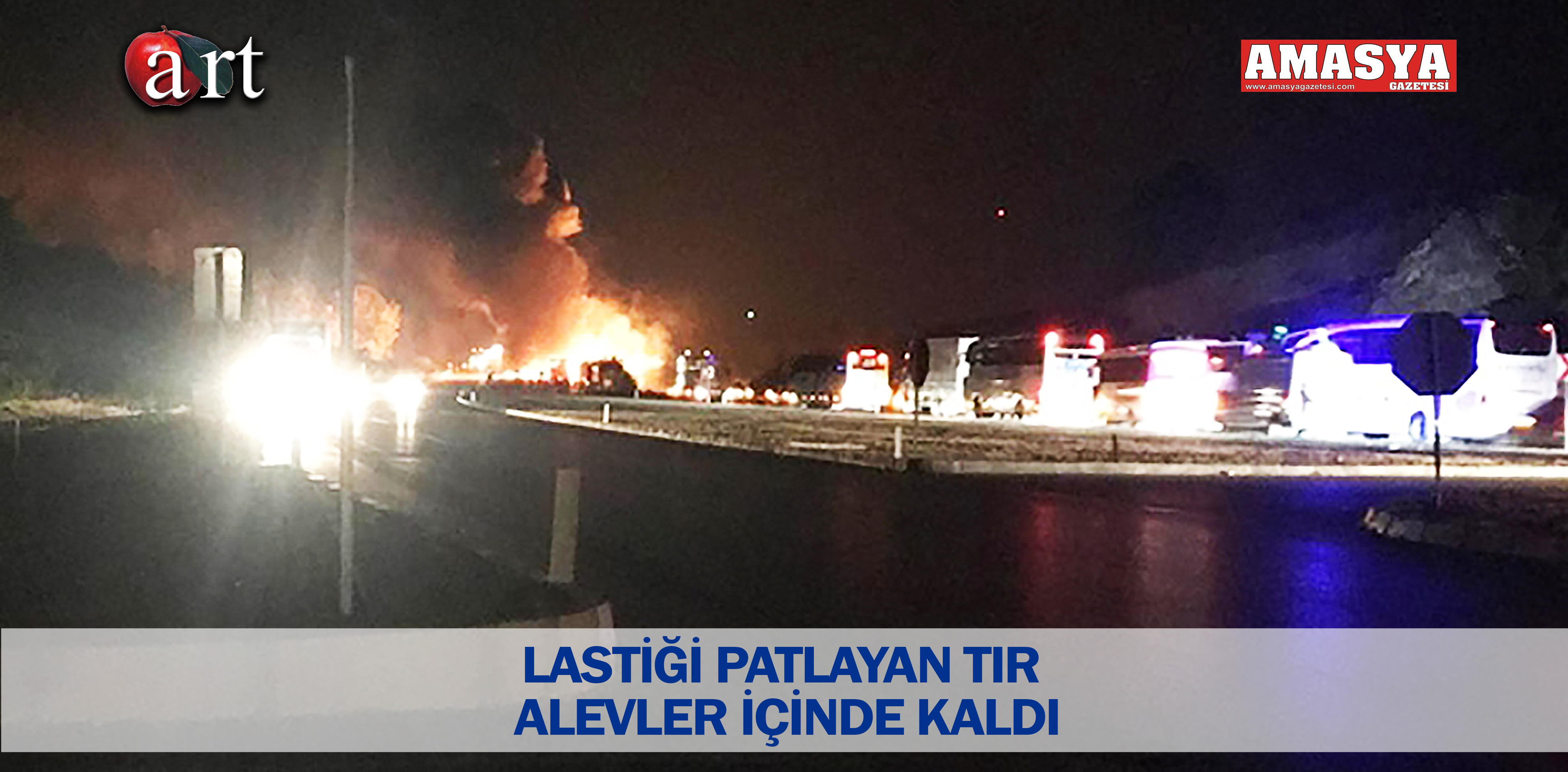 LASTİĞİ PATLAYAN TIR ALEVLER İÇİNDE KALDI