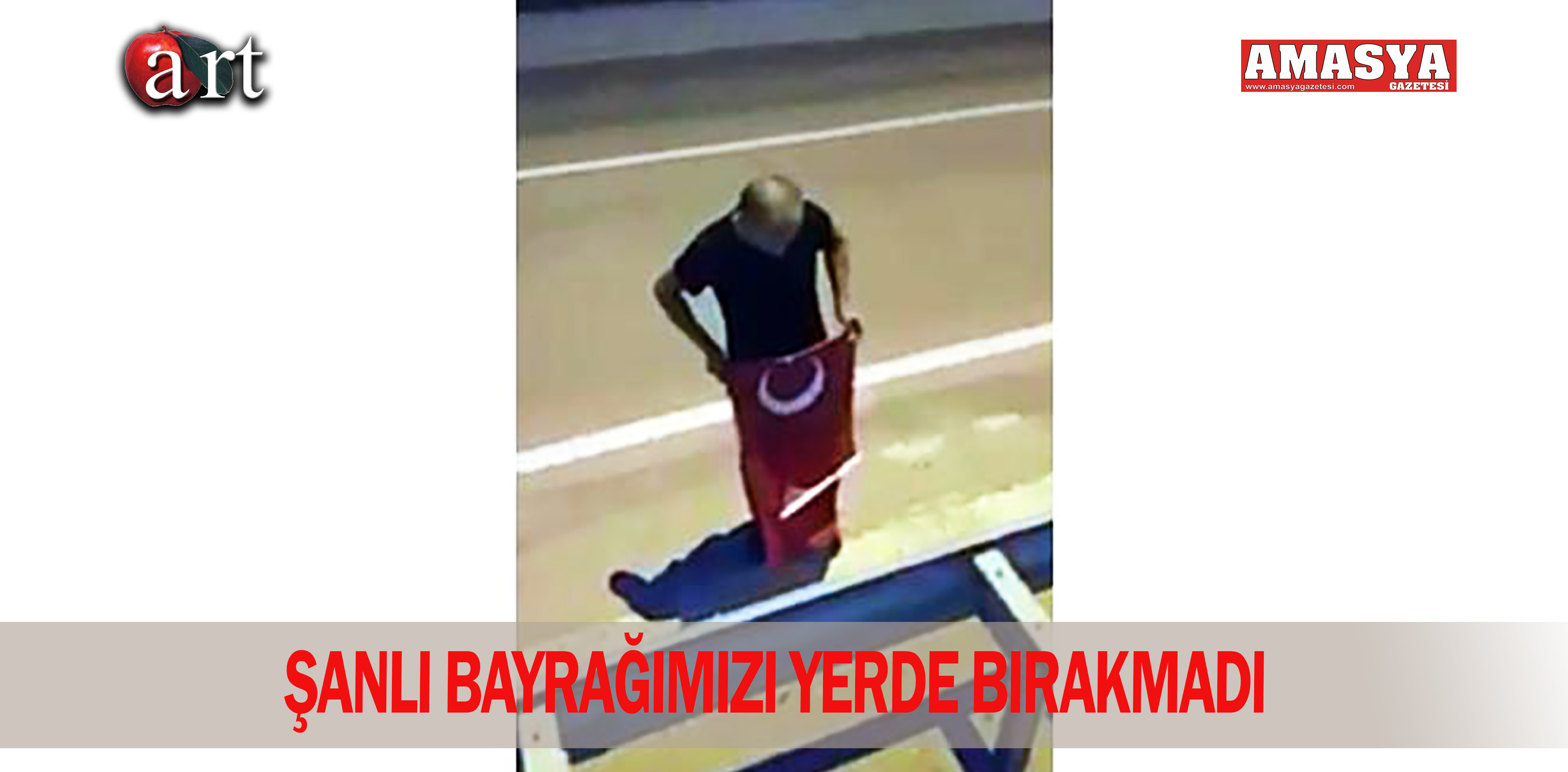 ŞANLI BAYRAĞIMIZI YERDE BIRAKMADI