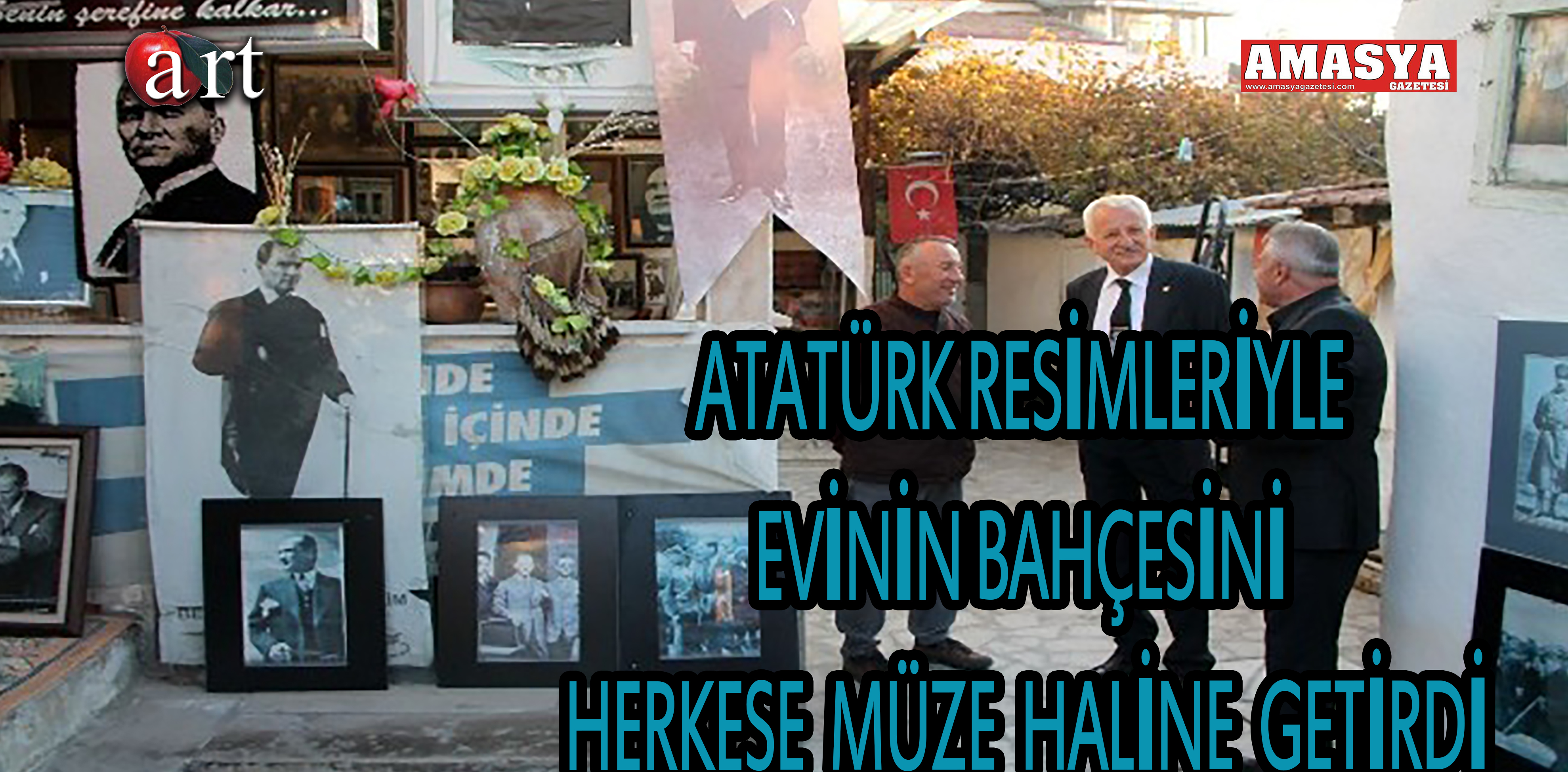 ATATÜRK RESİMLERİYLE EVİNİN BAHÇESİNİ HERKESE MÜZE HALİNE GETİRDİ