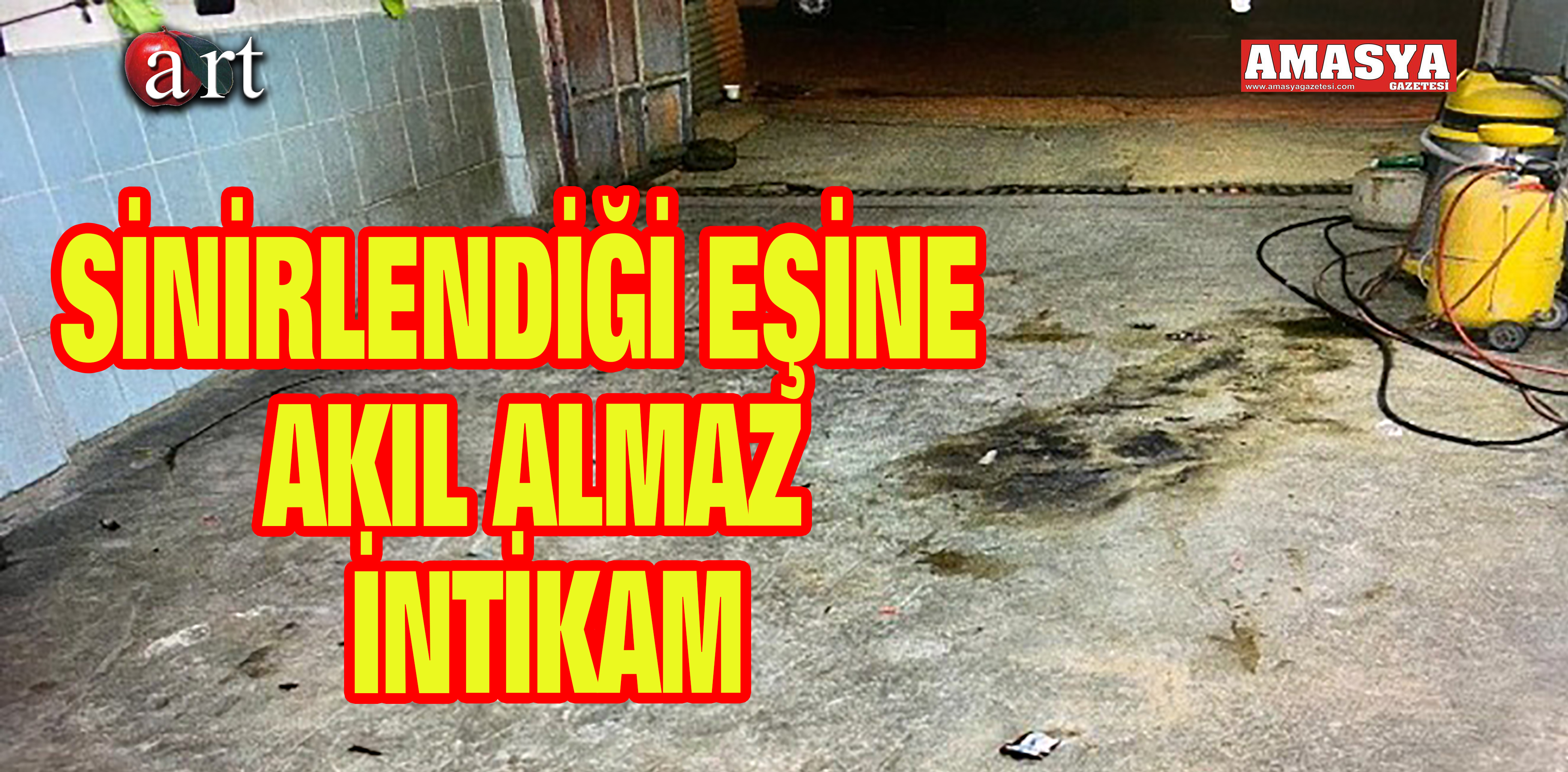 SİNİRLENDİĞİ EŞİNE AKIL ALMAZ İNTİKAM