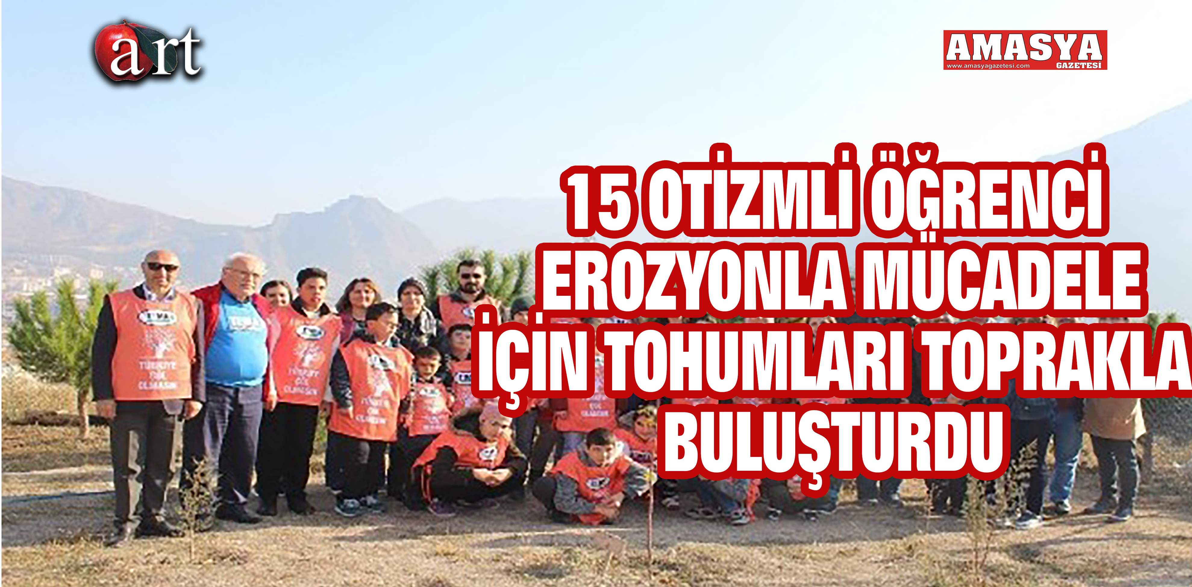 15 OTİZMLİ ÖĞRENCİ EROZYONLA MÜCADELE İÇİN TOHUMLARI TOPRAKLA BULUŞTURDU