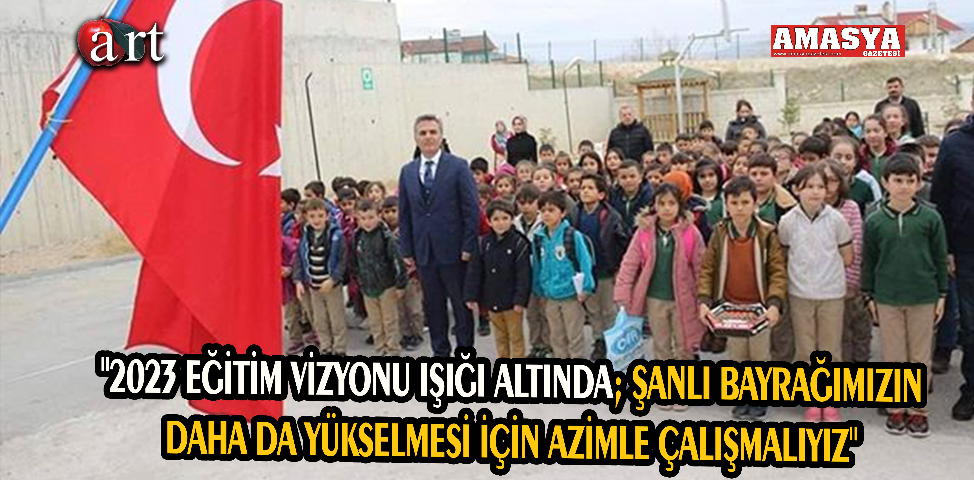 “2023 EĞİTİM VİZYONU IŞIĞI ALTINDA; ŞANLI BAYRAĞIMIZIN DAHA DA YÜKSELMESİ İÇİN AZİMLE ÇALIŞMALIYIZ”