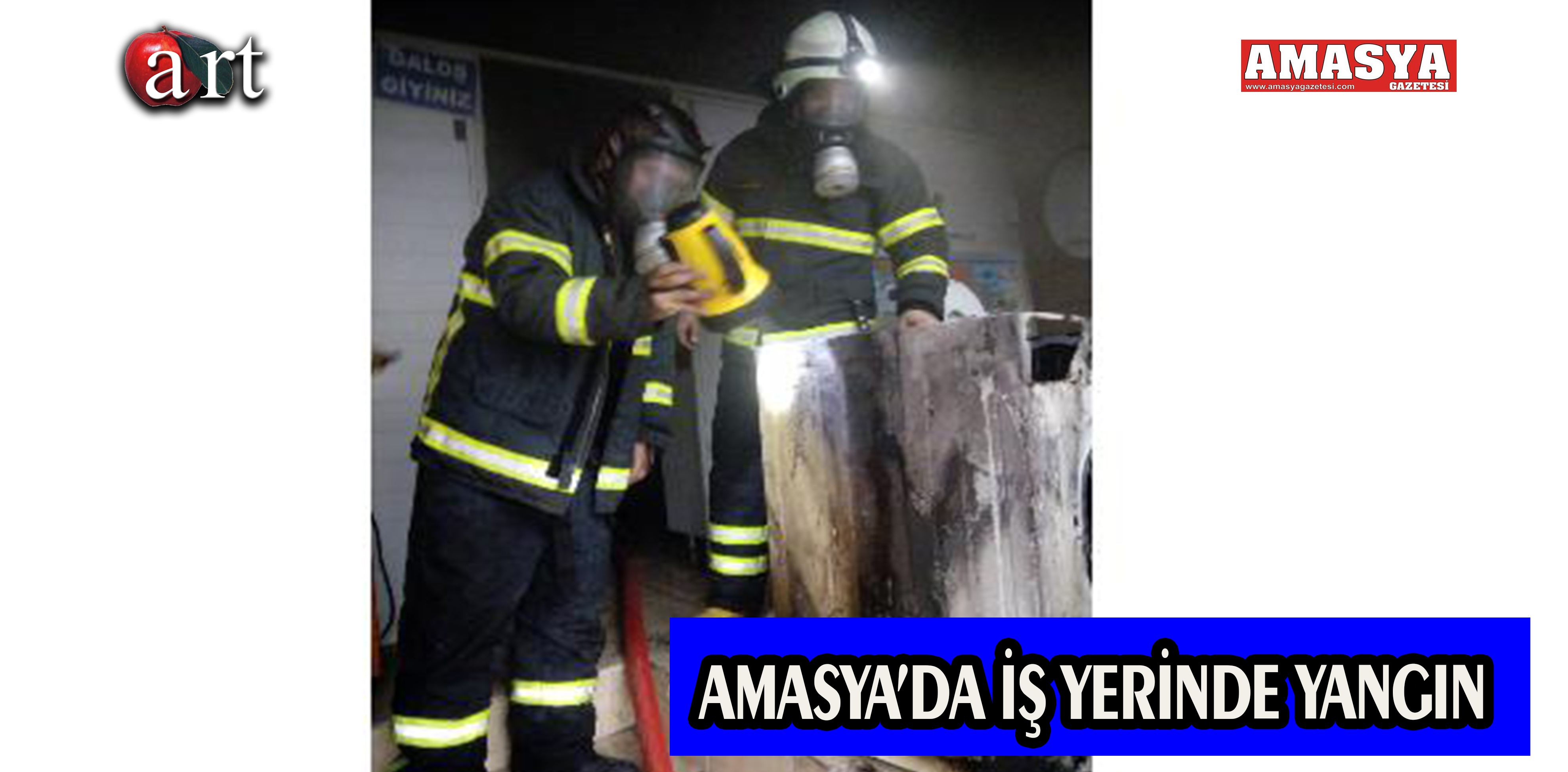 AMASYA’DA İŞ YERİNDE YANGIN