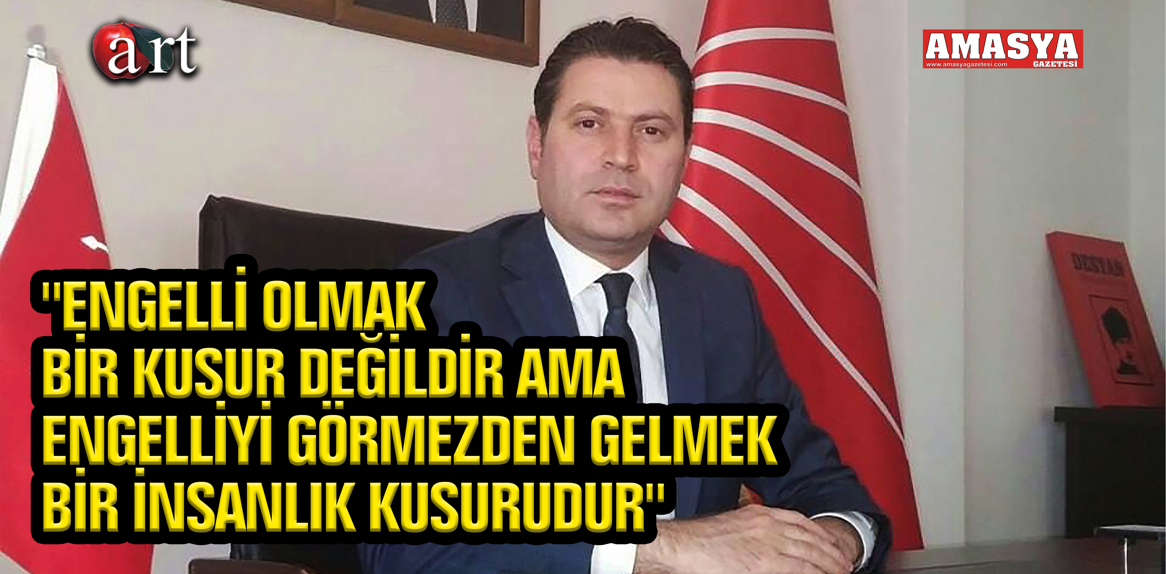 “ENGELLİ OLMAK BİR KUSUR DEĞİLDİR AMA ENGELLİYİ GÖRMEZDEN GELMEK BİR İNSANLIK KUSURUDUR”