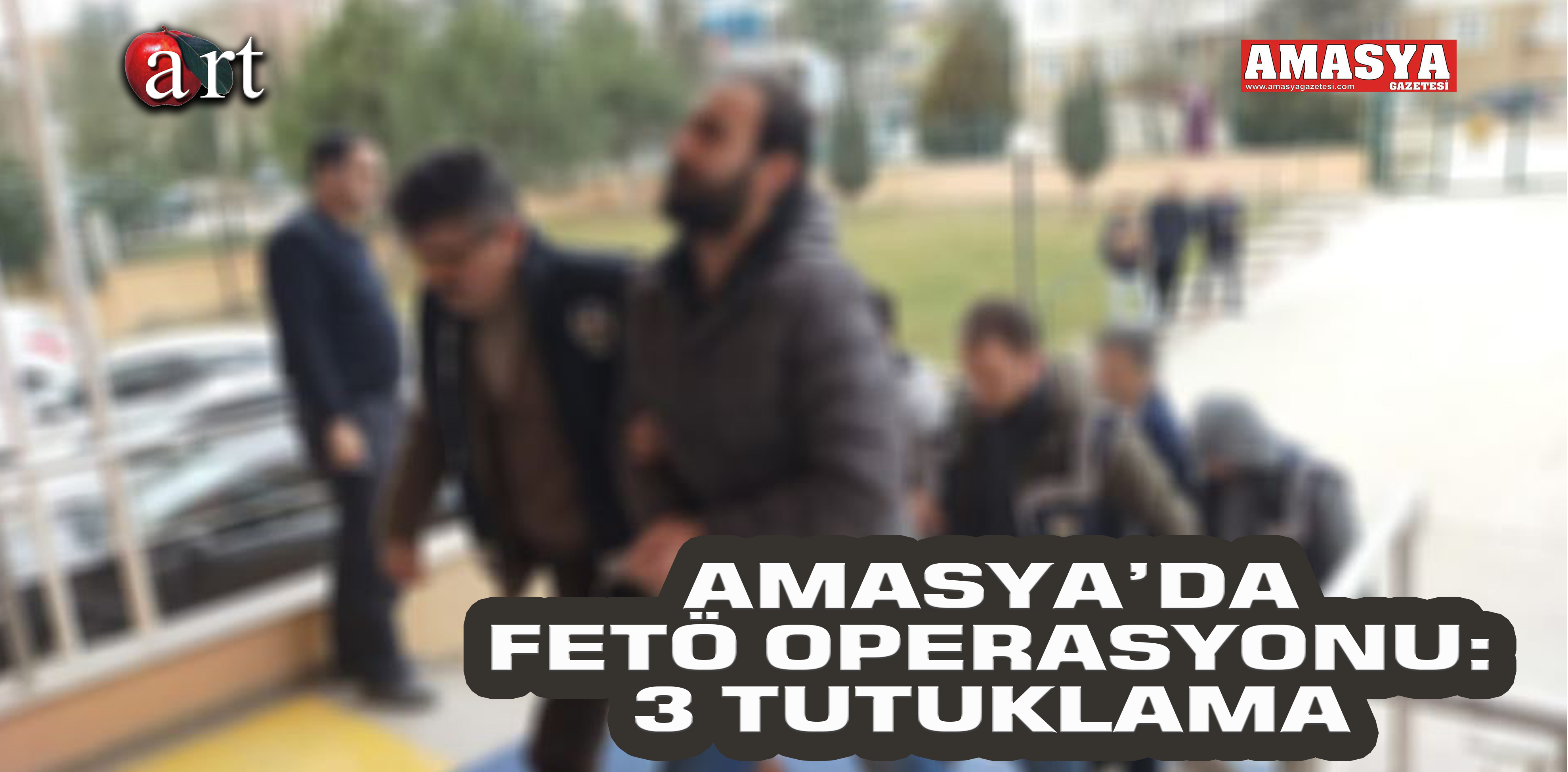 AMASYA’DA FETÖ OPERASYONU: 3 TUTUKLAMA