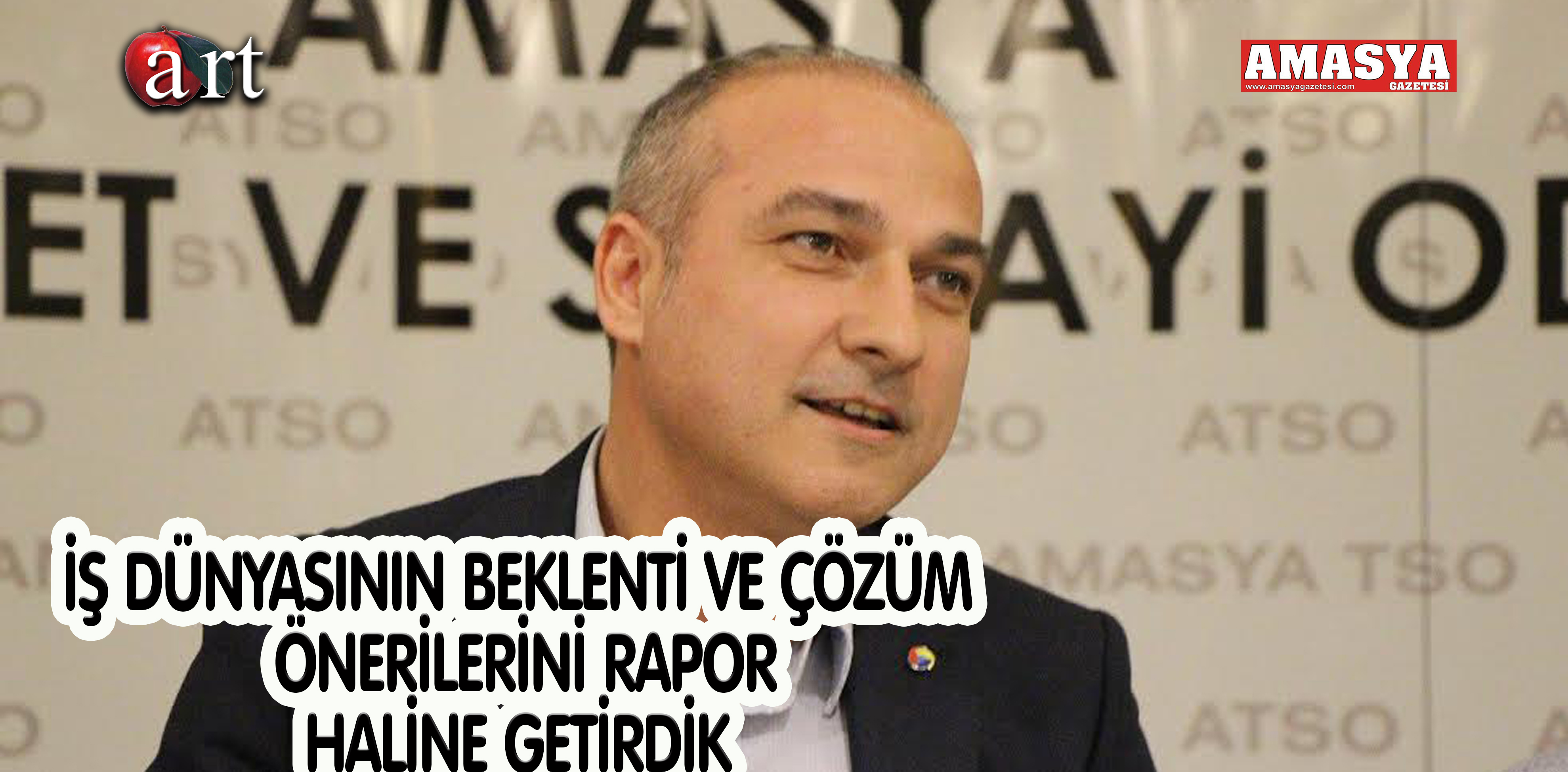 İŞ DÜNYASININ BEKLENTİ VE ÇÖZÜM ÖNERİLERİNİ RAPOR HALİNE GETİRDİK