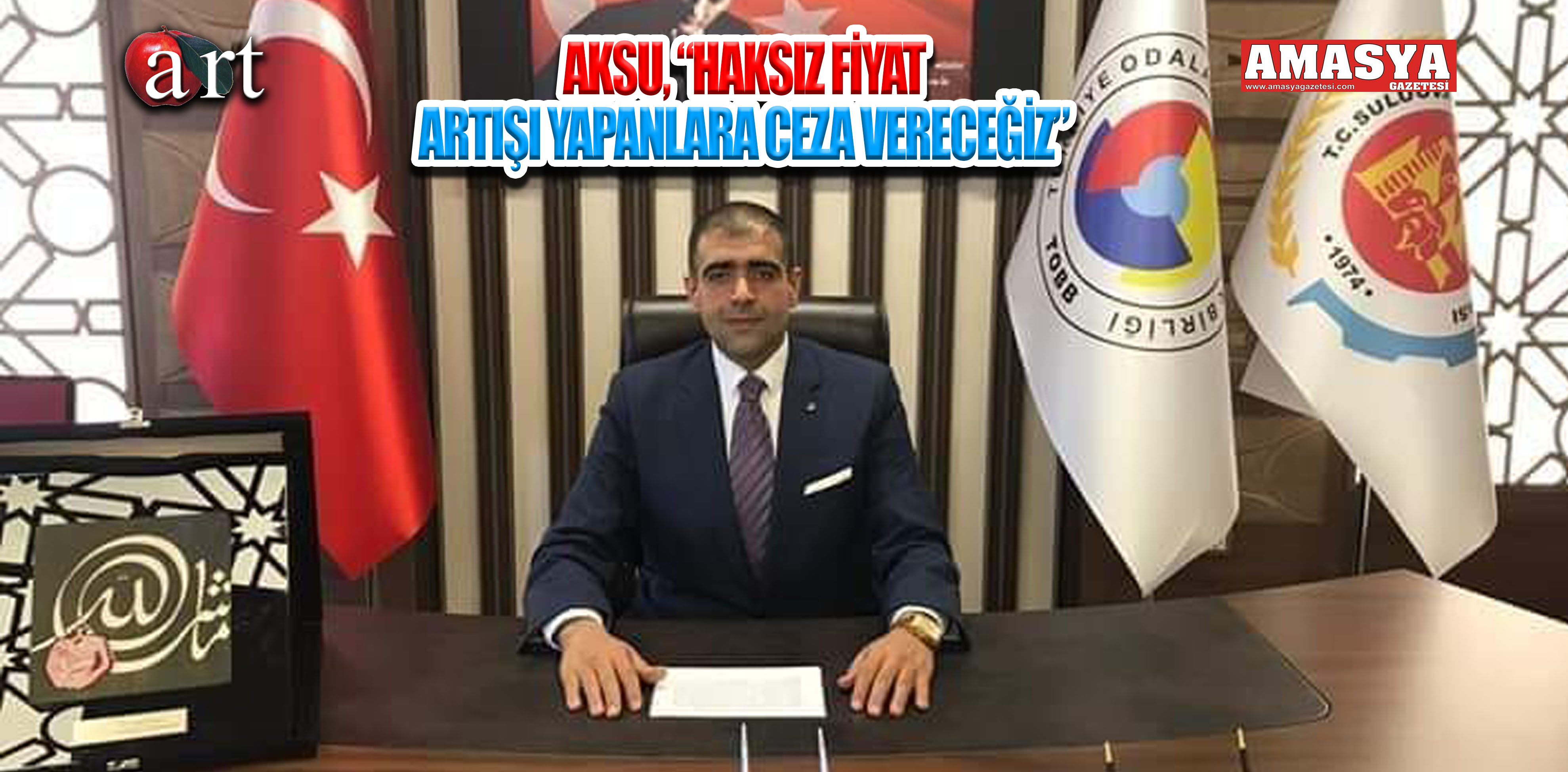 AKSU, “HAKSIZ FİYAT ARTIŞI YAPANLARA CEZA VERECEĞİZ”