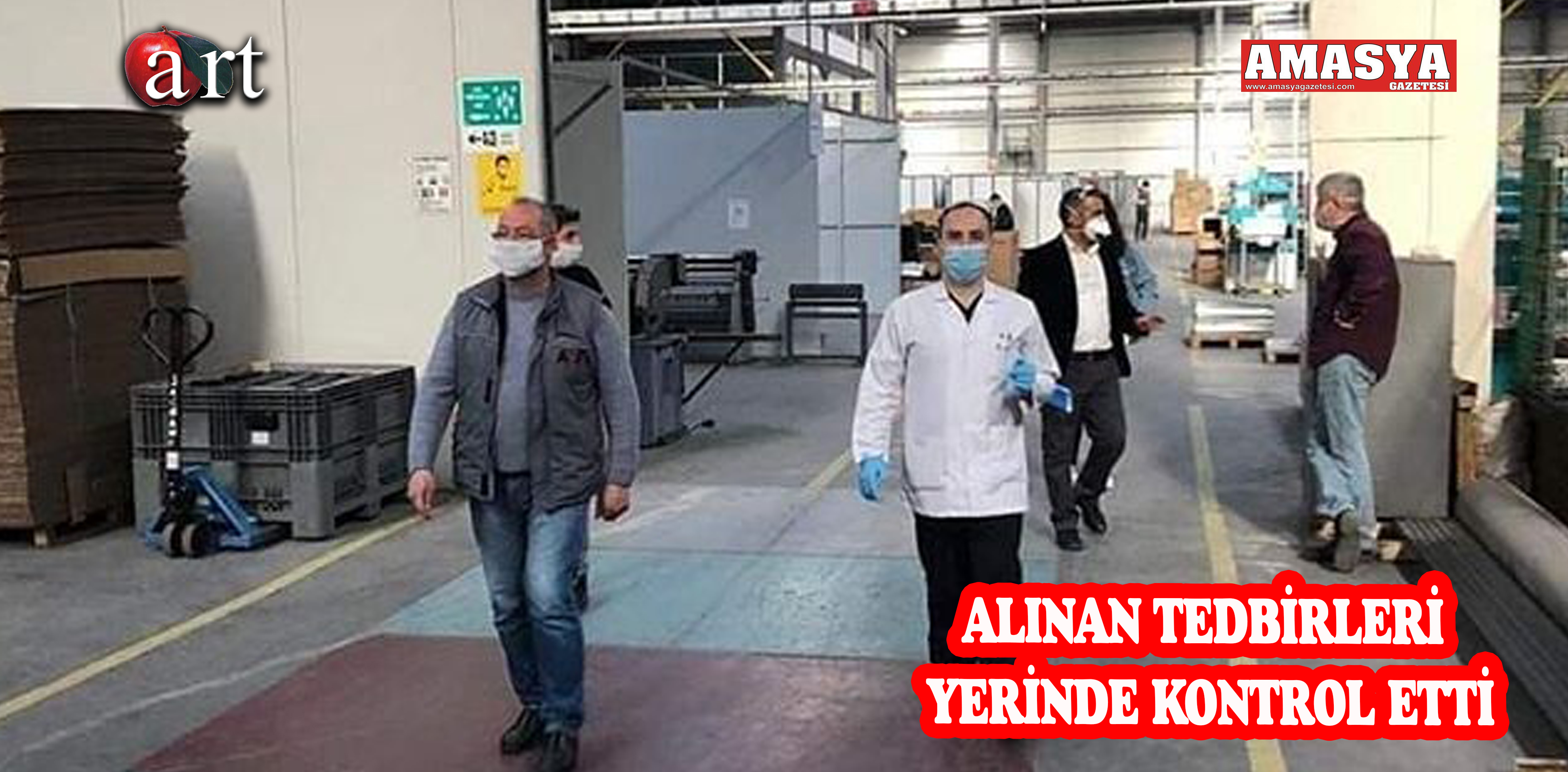 ALINAN TEDBİRLERİ YERİNDE KONTROL ETTİ