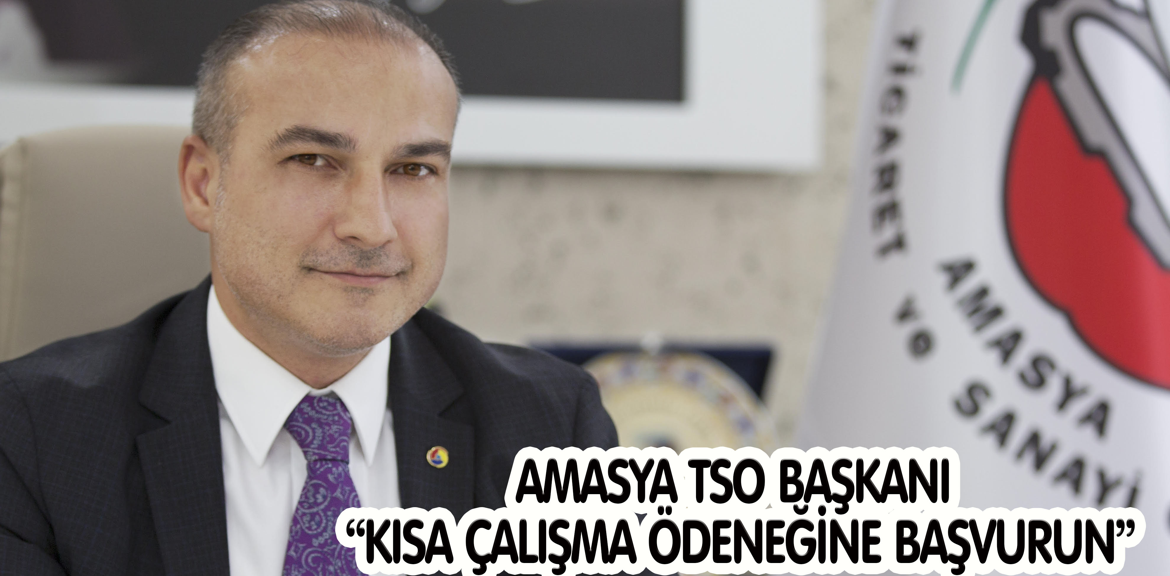 AMASYA TSO BAŞKANI “KISA ÇALIŞMA ÖDENEĞİNE BAŞVURUN”