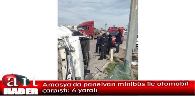 Amasya’da panelvan minibüs ile otomobil çarpıştı: 6 yaralı