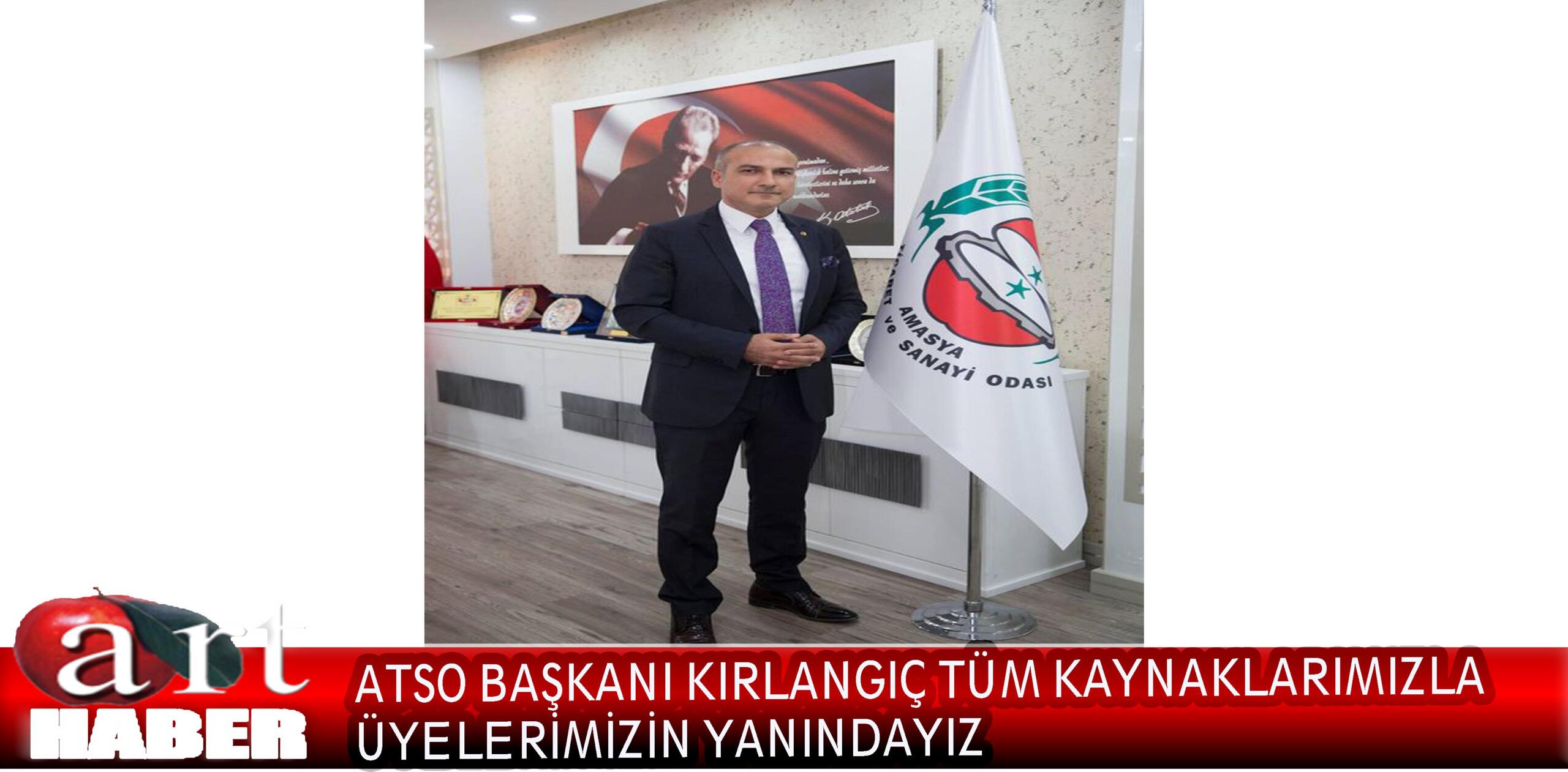 ATSO BAŞKANI KIRLANGIÇ TÜM KAYNAKLARIMIZLAÜYELERİMİZİN YANINDAYIZ