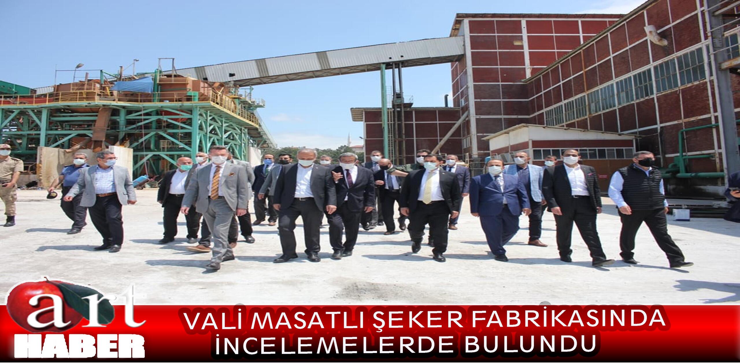 VALİ MASATLI ŞEKER FABRİKASINDA   İNCELEMELERDE BULUNDU