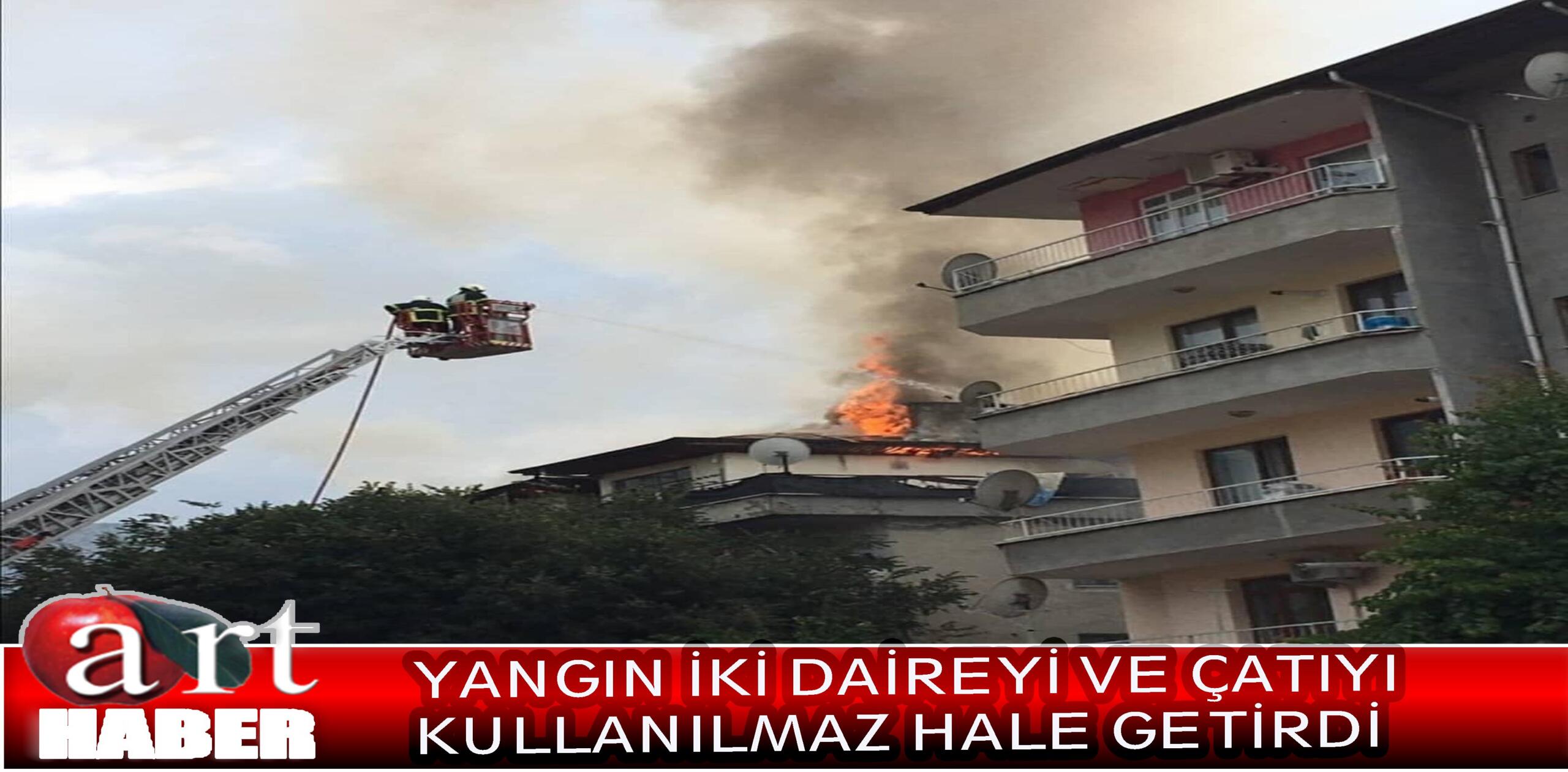 YANGIN İKİ DAİREYİ VE ÇATIYI KULLANILMAZ HALE GETİRDİ