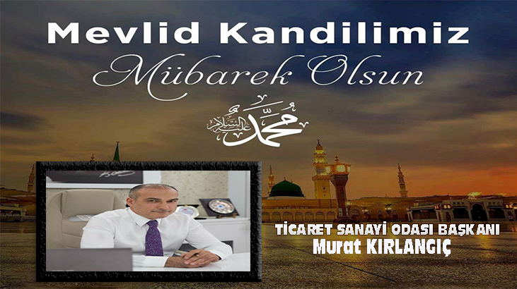 TİCARET SANAYİ ODASI BAŞKANI MURAT KIRLANGIÇ’IN KANDİL MESAJI